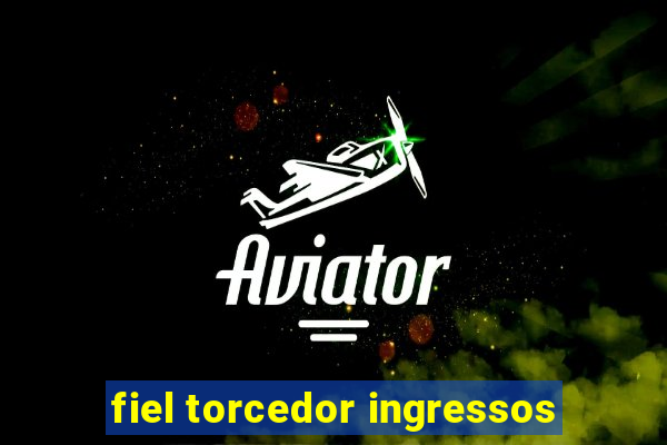 fiel torcedor ingressos